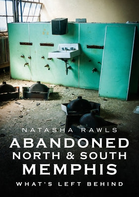 Abandoned North and South Memphis: What's Left Behind by Rawls, Natasha