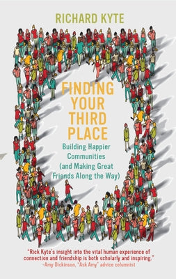 Finding Your Third Place: Building Happier Communities (and Making Great Friends Along the Way) by Kyte, Richard