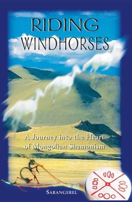 Riding Windhorses: A Journey Into the Heart of Mongolian Shamanism by Sarangerel