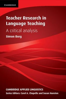 Teacher Research in Language Teaching: A Critical Analysis by Borg, Simon