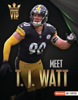 Meet T. J. Watt: Pittsburgh Steelers Superstar by Smith, Elliott