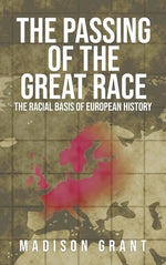 The Passing of the Great Race: The Racial Basis of European History (With Original 1916 Illustrations in Full Color) by Grant, Madison