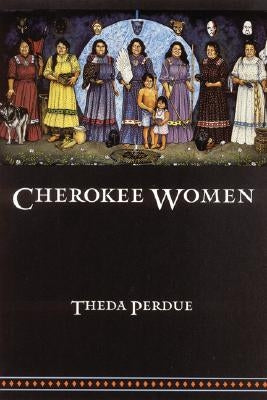 Cherokee Women: Gender and Culture Change, 1700-1835 by Perdue, Theda