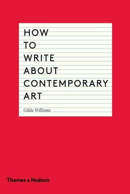 How to Write about Contemporary Art by Williams, Gilda