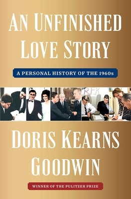 An Unfinished Love Story: A Personal History of the 1960s by Goodwin, Doris Kearns