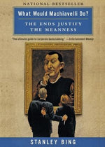 What Would Machiavelli Do?: The Ends Justify the Meanness by Bing, Stanley