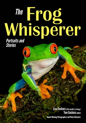 The Frog Whisperer: Portraits & Stories by Cuchara, Lisa