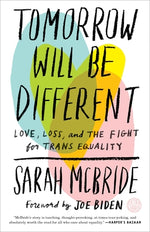 Tomorrow Will Be Different: Love, Loss, and the Fight for Trans Equality /]csarah McBride by McBride, Sarah