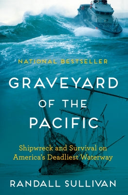 Graveyard of the Pacific: Shipwreck and Survival on America's Deadliest Waterway by Sullivan, Randall