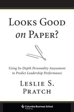 Looks Good on Paper?: Using In-Depth Personality Assessment to Predict Leadership Performance by Pratch, Leslie