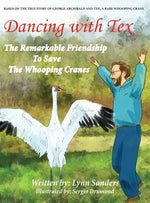 Dancing with Tex: The Remarkable Friendship to Save The Whooping Cranes by Sanders, Lynn