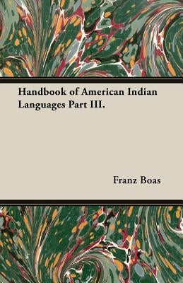 Handbook of American Indian Languages Part III. by Boas, Franz