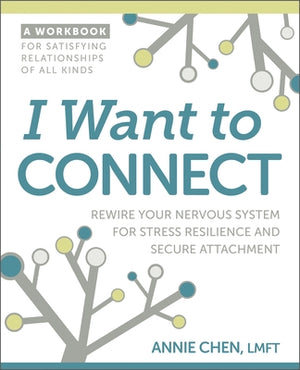 I Want to Connect: Rewire Your Nervous System for Stress Resilience and Secure Attachment by Chen, Annie