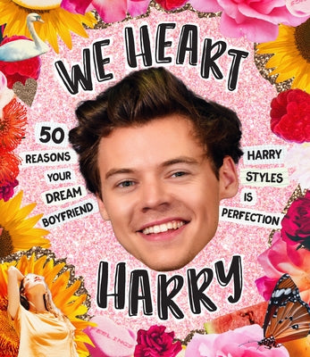 We Heart Harry Special Edition: 50 Reasons Your Dream Boyfriend Harry Styles Is Perfection by Oliver, Billie