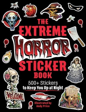 The Extreme Horror Sticker Book: 500+ Stickers to Keep You Up at Night by Price, Andy