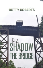 In the Shadow of the Bridge by Roberts, Betty