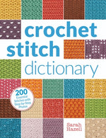 Crochet Stitch Dictionary: 200 Essential Stitches with Step-By-Step Photos by Hazell, Sarah