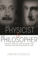 The Physicist & the Philosopher: Einstein, Bergson, and the Debate That Changed Our Understanding of Time by Canales, Jimena