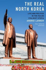 The Real North Korea: Life and Politics in the Failed Stalinist Utopia by Lankov, Andrei