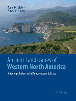 Ancient Landscapes of Western North America: A Geologic History with Paleogeographic Maps by Blakey, Ronald C.