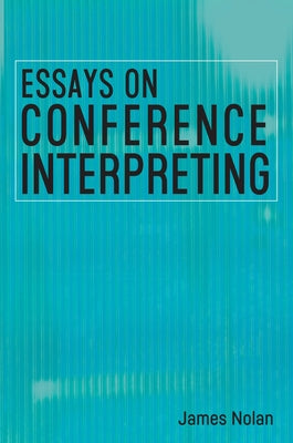 Essays on Conference Interpreting by Nolan, James