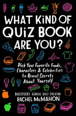 What Kind of Quiz Book Are You?: Pick Your Favorite Foods, Characters, and Celebrities to Reveal Secrets about Yourself by McMahon, Rachel