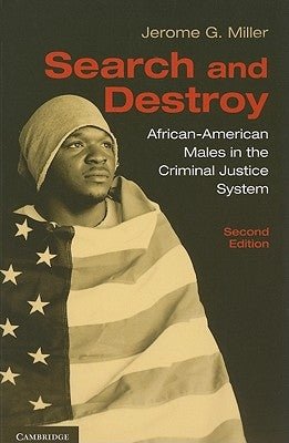 Search and Destroy: African-American Males in the Criminal Justice System by Miller, Jerome G.