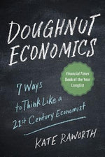 Doughnut Economics: Seven Ways to Think Like a 21st-Century Economist by Raworth, Kate