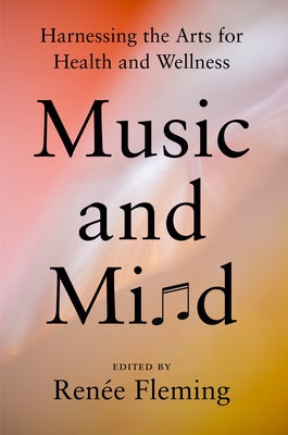 Music and Mind: Harnessing the Arts for Health and Wellness by Fleming, Ren&#233;e