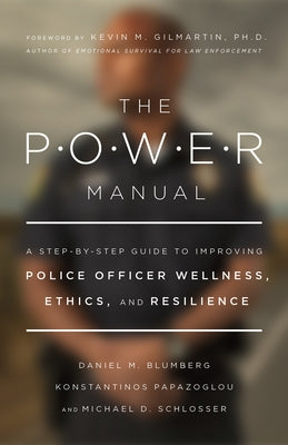 The Power Manual: A Step-By-Step Guide to Improving Police Officer Wellness, Ethics, and Resilience by Blumberg, Daniel