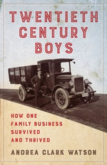 Twentieth Century Boys: How One Multigenerational Family Business Survived and Thrived by Clark Watson, Andrea