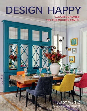 Design Happy: Colorful Homes for the Modern Family by Wentz, Betsy