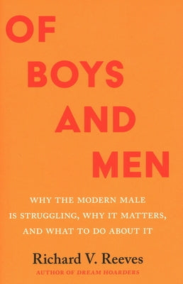 Of Boys and Men: Why the Modern Male Is Struggling, Why It Matters, and What to Do about It by Reeves, Richard