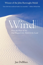 Wind: How the Flow of Air Has Shaped Life, Myth, and the Land by DeBlieu, Jan