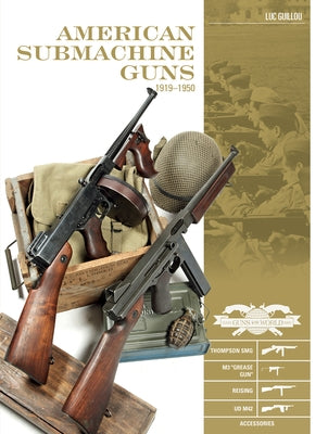 American Submachine Guns, 1919-1950: Thompson Smg, M3 Grease Gun, Reising, Ud M42, and Accessories by Guillou, Luc