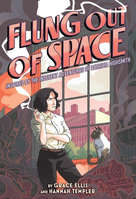 Flung Out of Space: Inspired by the Indecent Adventures of Patricia Highsmith by Ellis, Grace