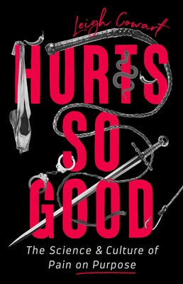 Hurts So Good: The Science and Culture of Pain on Purpose by Cowart, Leigh