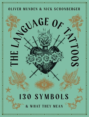 The Language of Tattoos: 130 Symbols and What They Mean by Munden, Oliver