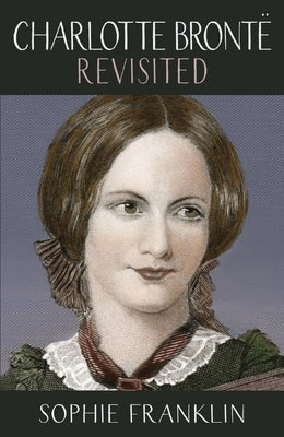 Charlotte Brontë Revisited by Franklin, Sophia