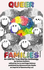 Queer Families: An LGBTQ+ True Stories Anthology by Kalmus, Sage