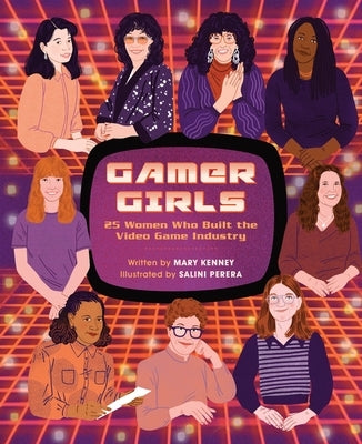 Gamer Girls: 25 Women Who Built the Video Game Industry by Kenney, Mary