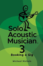 Solo Acoustic Musician 3: Booking a Gig by Nichols, Michael