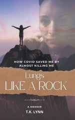 Lungs Like a Rock: How COVID Saved Me by Almost Killing Me by Lynn, T. K.