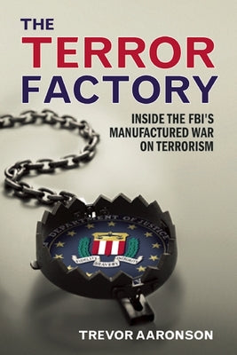 The Terror Factory: Inside the Fbi's Maufactured War on Terrorism by Aaronson, Trevor