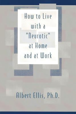 How to Live with a "Neurotic": at Home and at Work by Ellis Ph. D., Albert