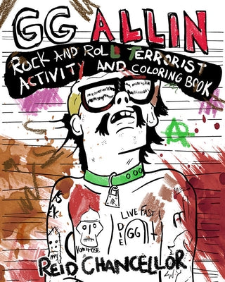 Gg Allin: Rock and Roll Terrorist Activity and Coloring Book: Rock and Roll Terrorist Activity and Coloring Book by Chancellor, Reid