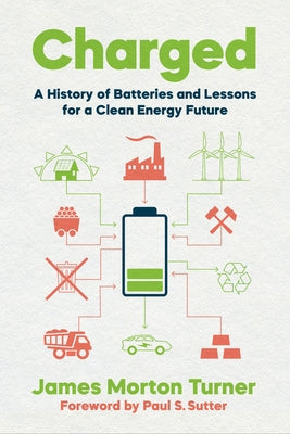 Charged: A History of Batteries and Lessons for a Clean Energy Future by Turner, James Morton