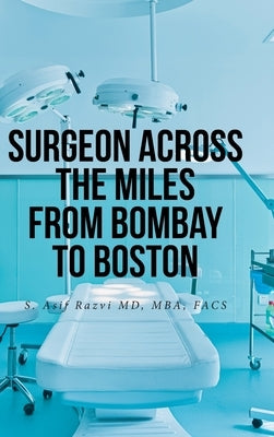 Surgeon Across the Miles from Bombay to Boston by Razvi Mba Facs, S. Asif