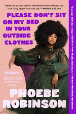 Please Don't Sit on My Bed in Your Outside Clothes: Essays by Robinson, Phoebe