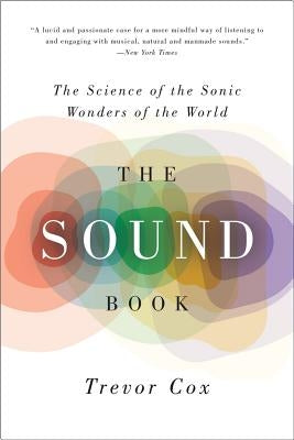 The Sound Book: The Science of the Sonic Wonders of the World by Cox, Trevor